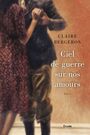 Couverture du livre Ciel de guerre sur nos amours - Bergeron Claire - 9782897113353