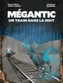Couverture du livre Mégantic, un train dans la nuit - Saint-Cerny A.-M. & Quesnel C. - 9782897196868