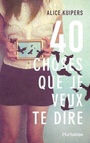 Couverture du livre 40 choses que je veux te dire - KUIPERS ALICE - 9782897235802