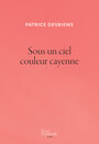 Couverture du livre Sous un ciel couleur cayenne - DESBIENS PATRICE - 9782897440848