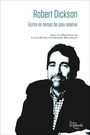 Couverture du livre Robert Dickson: écrire en temps de paix relative - Melançon Johanne & Hotte Lucie - 9782897441111