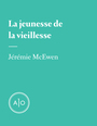 Couverture du livre La jeunesse de la vieillesse - McEwen Jérémie - 9782897592417