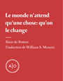 Couverture du livre Le monde n’attend qu’une chose: qu’on le change - De Botton Alain - 9782897592936