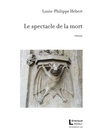 Couverture du livre Spectacle de la mort (Le) - Hébert Louis-Philippe - 9782897630539