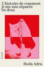 Couverture du livre Histoire de comment je me suis séparée en deux (L') - Adra Hoda - 9782897665265