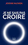 Couverture du livre Je ne sais pas croire - McEwen Jérémie - 9782897724672