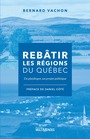 Couverture du livre Rebâtir les régions du Québec - VACHON BERNARD - 9782897732882