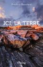 Couverture du livre Ici, la Terre : dix aventures scientifiques qui ont changé notre - Bouchard Frédéric - 9782897733001