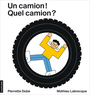Couverture du livre Un camion! Quel camion? - Dubé Pierrette - 9782897741983