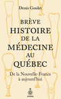 Couverture du livre Brève histoire de la médecine au Québec - GOULET DENIS - 9782897917098