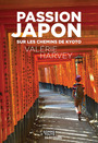 Couverture du livre Passion Japon : Sur les chemins de Kyoto - Harvey Valérie - 9782897945206