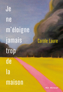 Couverture du livre Je ne m'éloigne jamais trop de la maison - LAURE CAROLE - 9782898490620