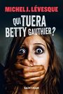Couverture du livre Qui tuera Betty Gauthier? - Lévesque Michel J. - 9782898762567