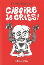 Couverture du livre Ciboire de criss - DOUCET JULIE - 9782909020631