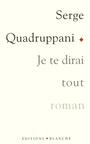 Couverture du livre Je te dirai tout - QUADRUPPANI SERGE - 9782911621468