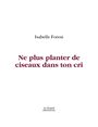 Couverture du livre Ne plus planter de ciseaux dans ton cri - FOREST ISABELLE - 9782923398686