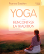 Couverture du livre Yoga, rencontrer la tradition - BASTIEN FRANCE - 9782923705293