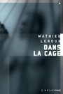Couverture du livre Dans la cage - Leroux Mathieu - 9782923975986