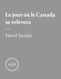 Couverture du livre Le jour où le Canada se relèvera - SUZUKI DAVID - 9782924275870