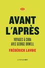 Couverture du livre Avant l'après  : voyages à Cuba avec Georges Orwell - Lavoie Frédérick - 9782924519752