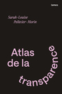 Book cover: Atlas de la transparence - Pelletier-Morin Sarah-Louise - 9782925610090
