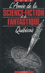 Couverture du livre L'annee de la science-fiction et du fantastique quebecois - . - 9782980106859