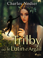 Couverture du livre Trilby ou le Lutin d'Argail - NODIER CHARLES - 9788726657401