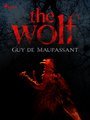 Couverture du livre The Wolf - MAUPASSANT GUY DE - 9788726666748