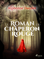 Couverture du livre Le Roman du Chaperon rouge - DAUDET ALPHONSE - 9788726928723
