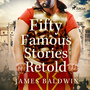 Couverture du livre Fifty Famous Stories Retold - BALDWIN JAMES - 9789176391785
