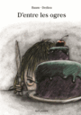 Couverture du livre D'entre les ogres - Baum & Dedieu Thierry - 9791023508406