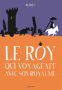 Couverture du livre Roy qui voyageait avec son royaume - DEDIEU THIERRY - 9791023510263
