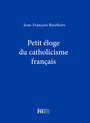 Couverture du livre Petit éloge du catholicisme français - Bouthors Jean-François - 9791025201503