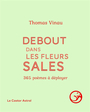 Couverture du livre Debout dans les fleurs sales : 365 poèmes à déployer - Vinau Thomas - 9791027803644