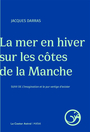 Couverture du livre Mer en hiver sur les côtes de la Manche ; L'imagination et le pur - DARRAS JACQUES - 9791027803682
