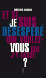 Couverture du livre Et si je suis désespéré, que voulez-vous que j'y fasse ? :... - ANDERS Günther - 9791030414240