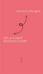 Couverture du livre Jésus-Christ Rastaquouère - PICABIA FRANCIS - 9791030431667