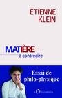 Couverture du livre Matière à contredire. Essai de philo-physique - KLEIN ETIENNE - 9791032902370