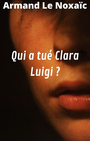 Couverture du livre Qui a tué Clara Luigi ? - Le Noxaïc Armand - 9791040516460