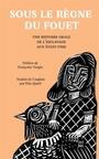 Couverture du livre Sous le règne du fouet : une histoire orale de l'esclavage aux - Vergès Françoise - 9791090507524
