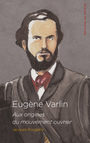 Couverture du livre Eugène Varlin Aux origines du mouvement ouvrier - ROUGERIE JACQUES - 9791097079420