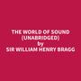 Couverture du livre The World of Sound (Unabridged) - Bragg William Henry - 9798330023646
