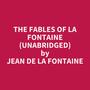 Couverture du livre The Fables of La Fontaine (UNABRIDGED) - De la Fontaine Jean - 9798350006926
