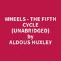 Couverture du livre Wheels - The Fifth Cycle (UNABRIDGED) - HUXLEY ALDOUS - 9798350022070