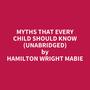 Couverture du livre Myths That Every Child Should Know (Unabridged) - Mabie Hamilton Wright - 9798350025514