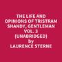 Couverture du livre The Life and Opinions of Tristram Shandy, Gentleman Vol. 3 (Unabridged) - STERNE LAURENCE - 9798350027877
