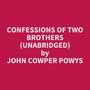Couverture du livre Confessions of Two Brothers (Unabridged) - POWYS JOHN COWPER - 9798350030563