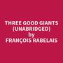 Couverture du livre Three Good Giants (Unabridged) - Rabelais François - 9798350075519