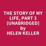 Couverture du livre The Story of My Life, Part 3  (Unabridged) - KELLER HELEN - 9798350095166
