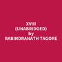 Couverture du livre XVIII (Unabridged) - TAGORE RABINDRANATH - 9798350096859